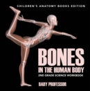 Image for Bones in The Human Body: 2nd Grade Science Workbook Children&#39;s Anatomy Books Edition