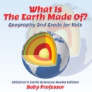 Image for What Is The Earth Made Of? Geography 2nd Grade for Kids Children&#39;s Earth Sciences Books Edition