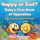 Image for Happy or Sad? Baby&#39;s First Book of Opposites - Baby &amp; Toddler Opposites Books