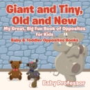 Image for Giant and Tiny, Old and New: My Great, Big Fun Book of Opposites for Kids - Baby &amp; Toddler Opposites Books