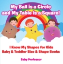 Image for My Ball is a Circle and My Table is a Square! I Know My Shapes for Kids - Baby &amp; Toddler Size &amp; Shape Books