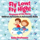 Image for Fly Low! Fly High Airplanes of the World - Children&#39;s Aeronautics &amp; Astronautics Books