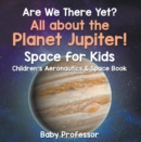 Image for Are We There Yet? All About the Planet Jupiter! Space for Kids - Children&#39;s Aeronautics &amp; Space Book