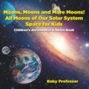 Image for Moons, Moons and More Moons! All Moons of our Solar System - Space for Kids - Children&#39;s Aeronautics &amp; Space Book