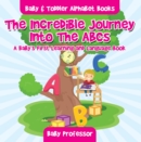 Image for Incredible Journey Into The ABCs. A Baby&#39;s First Learning and Language Book. - Baby &amp; Toddler Alphabet Books