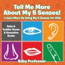 Image for Tell Me More About My 5 Senses! I Learn More By Using My 5 Senses for Kids - Baby &amp; Toddler Sense &amp; Sensation Books
