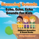 Image for Bouncing Sounds: Echo, Echo, Echo - Sounds for Kids - Children&#39;s Acoustics &amp; Sound Books
