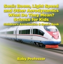 Image for Sonic Boom, Light Speed and other Aerodynamics - What Do they Mean? Science for Kids - Children&#39;s Aeronautics &amp; Space Book