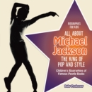 Image for Biographies for Kids - All about Michael Jackson: The King of Pop and Style - Children&#39;s Biographies of Famous People Books