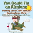 Image for You Could Fly an Airplane: Planning to be a Pilot for Kids - How Airplanes Work - Children&#39;s Aeronautics &amp; Astronautics Books
