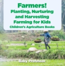 Image for Farmers! Planting, Nurturing and Harvesting, Farming for Kids - Children&#39;s Agriculture Books