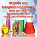 Image for Organic and Inorganic Chemicals! What Are They Chemistry for Kids - Children&#39;s Analytic Chemistry Books
