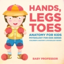 Image for Hands, Legs and Toes Anatomy for Kids: Physiology for Kids Series - Children&#39;s Anatomy &amp; Physiology Books