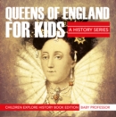 Image for Queens Of England For Kids: A History Series - Children Explore History Book Edition