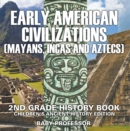Image for Early American Civilization (Mayans, Incas and Aztecs): 2nd Grade History Book Children&#39;s Ancient History Edition