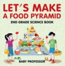 Image for Let&#39;s Make A Food Pyramid: 2nd Grade Science Book Children&#39;s Diet &amp; Nutrition Books Edition