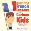 Image for Beginning French Lessons for Curious Kids A Children&#39;s Learn French Books