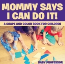 Image for Mommy Says I Can Do It! A Shape and Color Book for Children