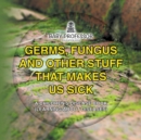 Image for Germs, Fungus and Other Stuff That Makes Us Sick A Children&#39;s Disease Book (Learning about Diseases)