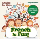 Image for French Is Fun! A Guide for Kids a Children&#39;s Learn French Books
