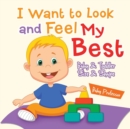 Image for I Want to Look and Feel My Best Baby &amp; Toddler Size &amp; Shape