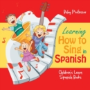 Image for Learning How to Sing in Spanish Children&#39;s Learn Spanish Books