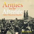 Image for Armies for the Afterlife Children&#39;s Military &amp; War History Books