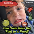 Image for Can Your Guts Get Tied In A Knot? A Children&#39;s Disease Book (Learning About Diseases)