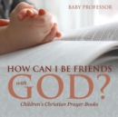 Image for How Can I Be Friends with God? - Children&#39;s Christian Prayer Books