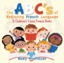 Image for The ABC&#39;s of Beginning French Language A Children&#39;s Learn French Books
