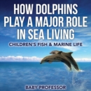 Image for How Dolphins Play a Major Role in Sea Living Children&#39;s Fish &amp; Marine Life