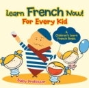 Image for Learn French Now! For Every Kid A Children&#39;s Learn French Books