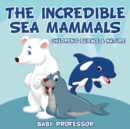 Image for The Incredible Sea Mammals Children&#39;s Science &amp; Nature