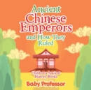 Image for Ancient Chinese Emperors and How They Ruled-Children&#39;s Ancient History Books