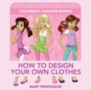 Image for How to Design Your Own Clothes Children&#39;s Fashion Books