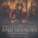 Image for Nobles, Knights, Maidens and Manors : The Medieval Feudal System