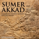Image for Sumer and Akkad Children&#39;s Middle Eastern History Books