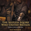 Image for The Selfless Squire Who United Britain Children&#39;s Arthurian Folk Tales