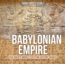 Image for The Babylonian Empire Children&#39;s Middle Eastern History Books