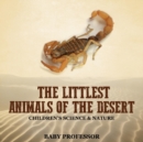 Image for The Littlest Animals of the Desert Children&#39;s Science &amp; Nature