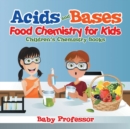 Image for Acids and Bases - Food Chemistry for Kids Children&#39;s Chemistry Books