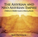 Image for The Assyrian and Neo-Assyrian Empire Children&#39;s Middle Eastern History Books