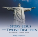 Image for The Story of Jesus and the Twelve Disciples Children&#39;s Jesus Book