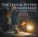 Image for The Feudal System Uncovered- Children&#39;s Medieval History Books