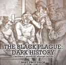 Image for The Black Plague : Dark History- Children&#39;s Medieval History Books