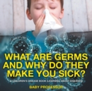 Image for What Are Germs and Why Do They Make You Sick? A Children&#39;s Disease Book (Learning About Diseases)