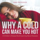 Image for Why a Cold Can Make You Hot A Children&#39;s Disease Book (Learning About Diseases)