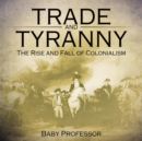 Image for Trade and Tyranny : The Rise and Fall of Colonialism