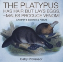 Image for The Platypus Has Hair but Lays Eggs, and Males Produce Venom! Children&#39;s Science &amp; Nature