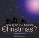 Image for What Is the True Meaning of Christmas? Children&#39;s Jesus Book